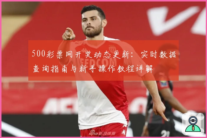 500彩票网开奖动态更新：实时数据查询指南与新手操作教程详解