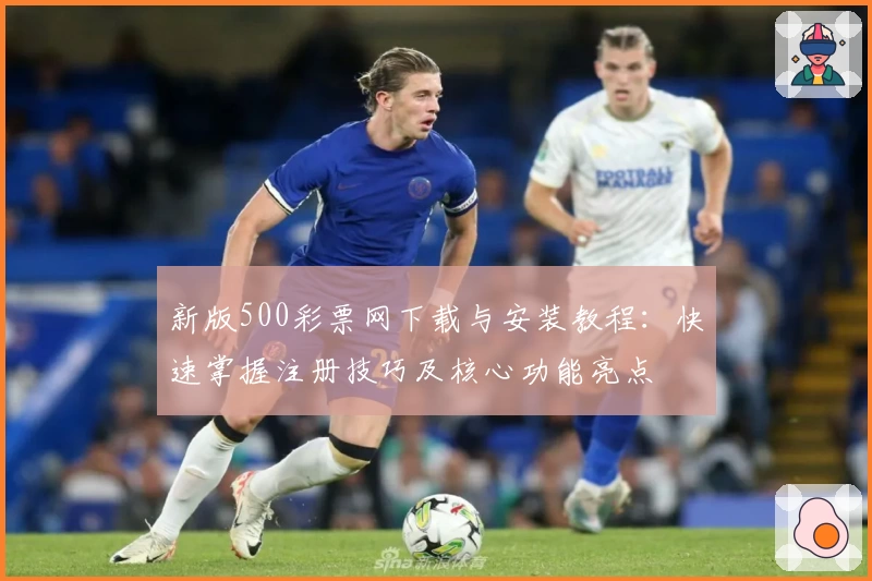 新版500彩票网下载与安装教程：快速掌握注册技巧及核心功能亮点