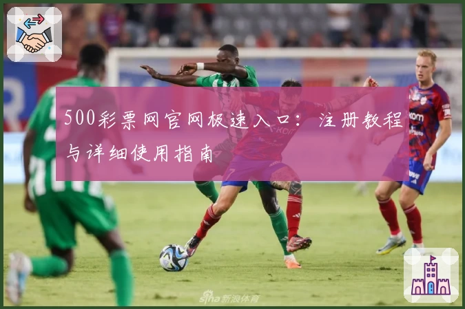500彩票网官网极速入口：注册教程与详细使用指南