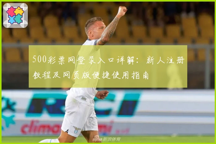500彩票网登录入口详解：新人注册教程及网页版便捷使用指南